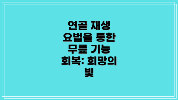 연골 재생 요법을 통한 무릎 기능 회복: 희망의 빛