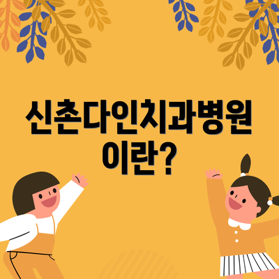 신촌다인치과병원이란?