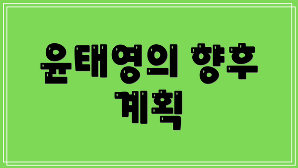 윤태영의 향후 계획