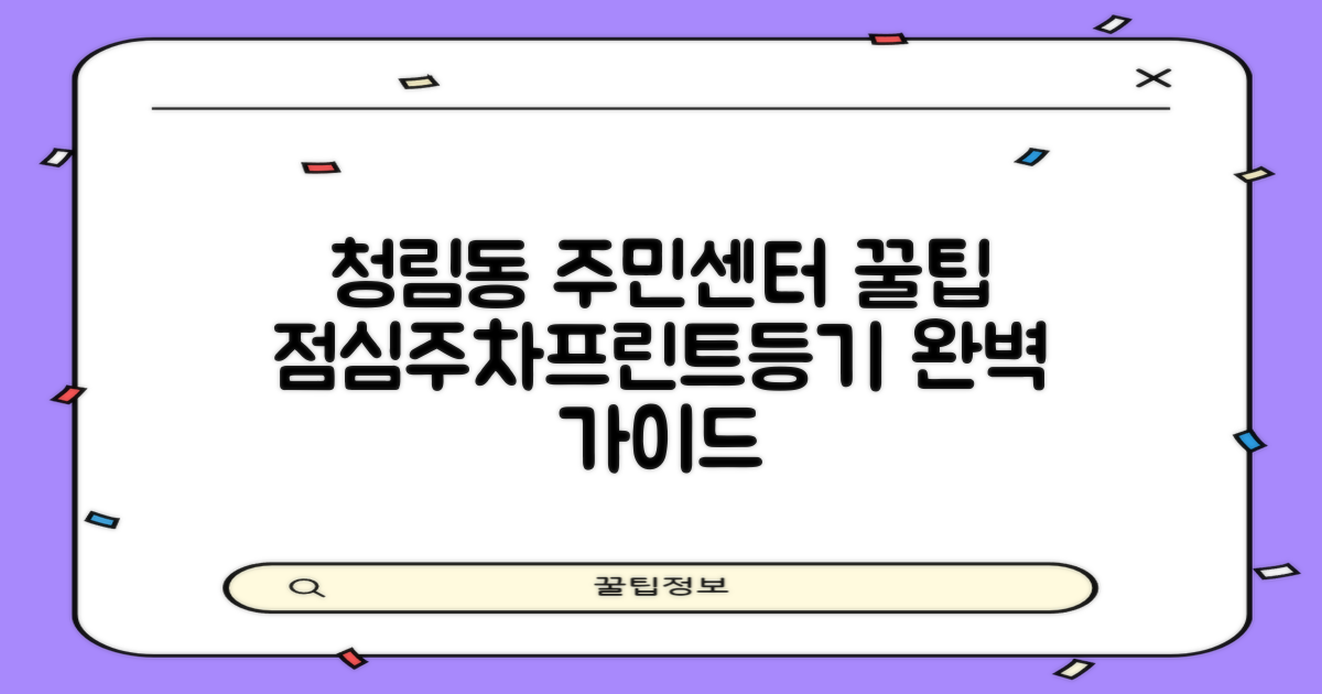 청림동주민센터 이용 가이드: 점심시간, 주차, 프린트, 등기/등본 발급 완벽 안내