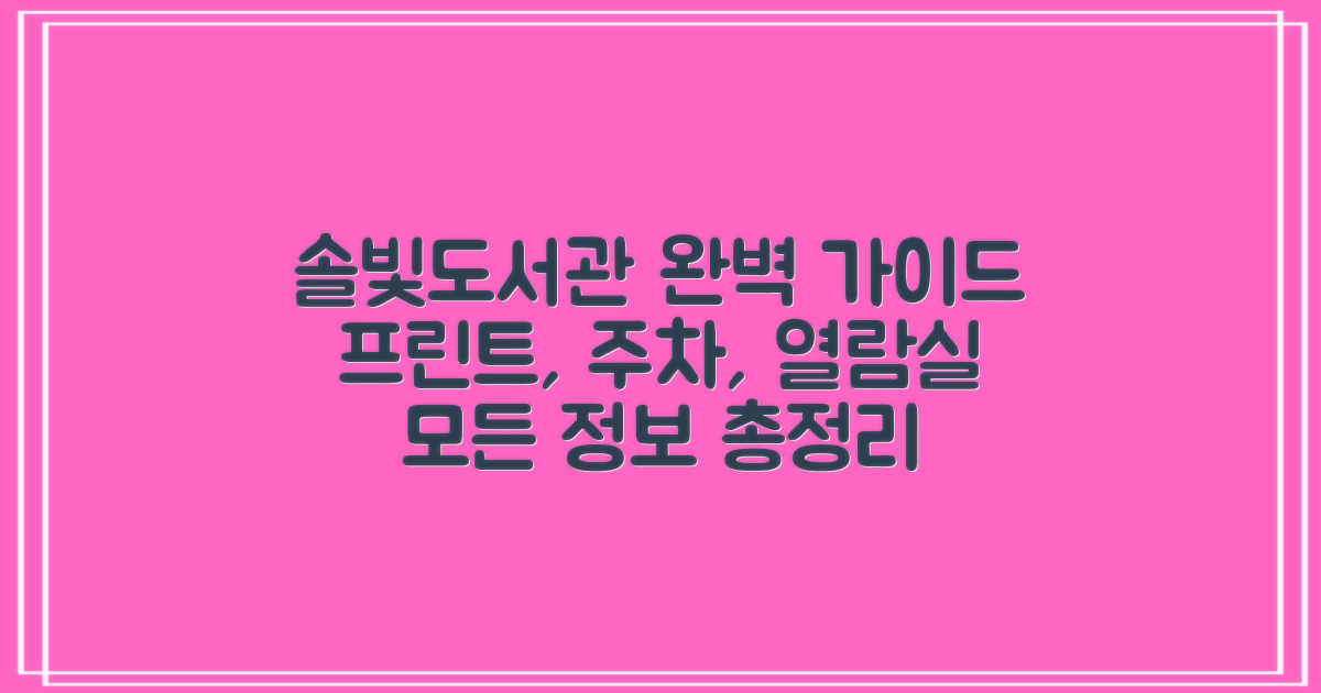 솔빛도서관 완벽 이용 가이드: 프린트, 주차, 열람실 정보 총정리