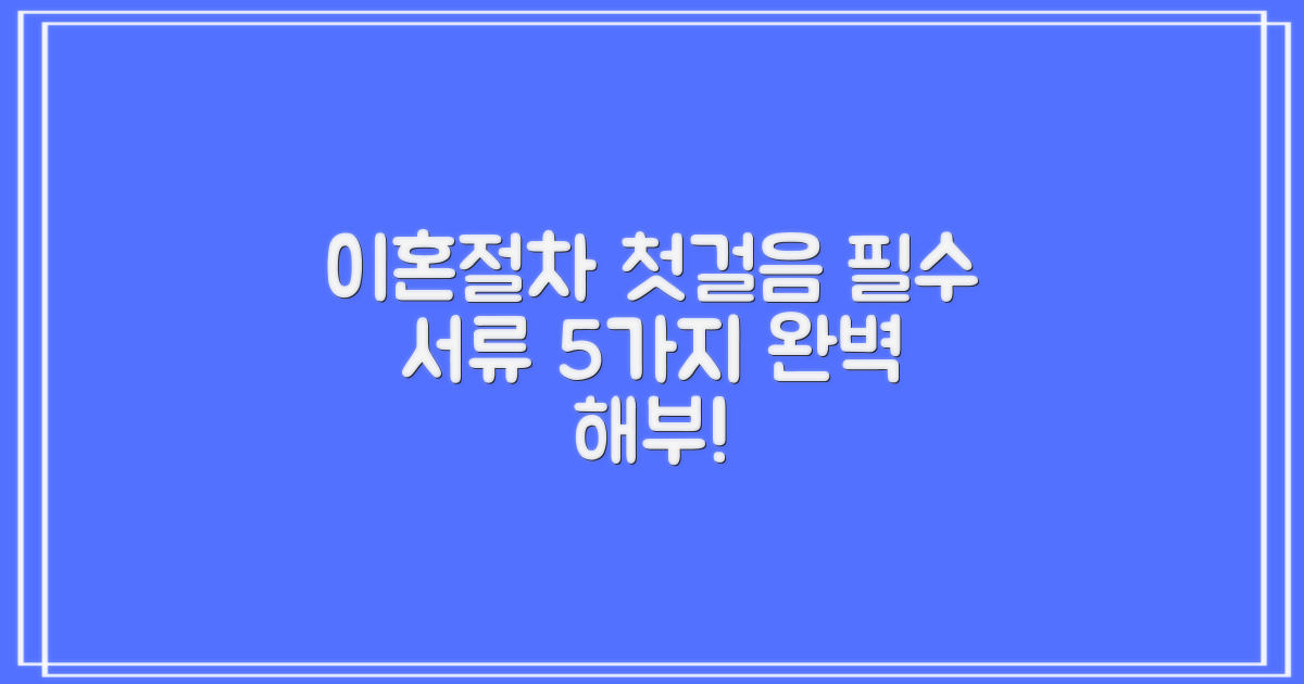 이혼절차, 첫걸음: 필수 서류 5가지 완벽 해부