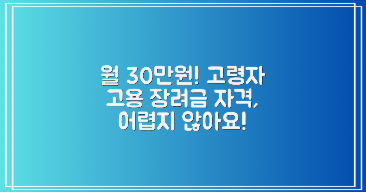 월 30만원! 고령자 계속고용장려금, 신청 자격, 까다롭지 않나요?